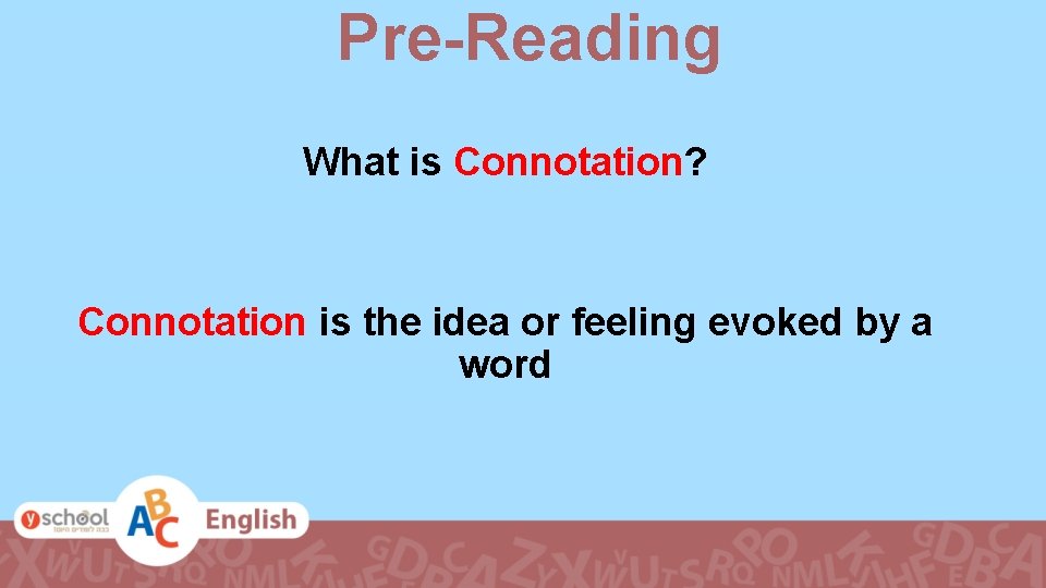 Pre-Reading What is Connotation? Connotation is the idea or feeling evoked by a word