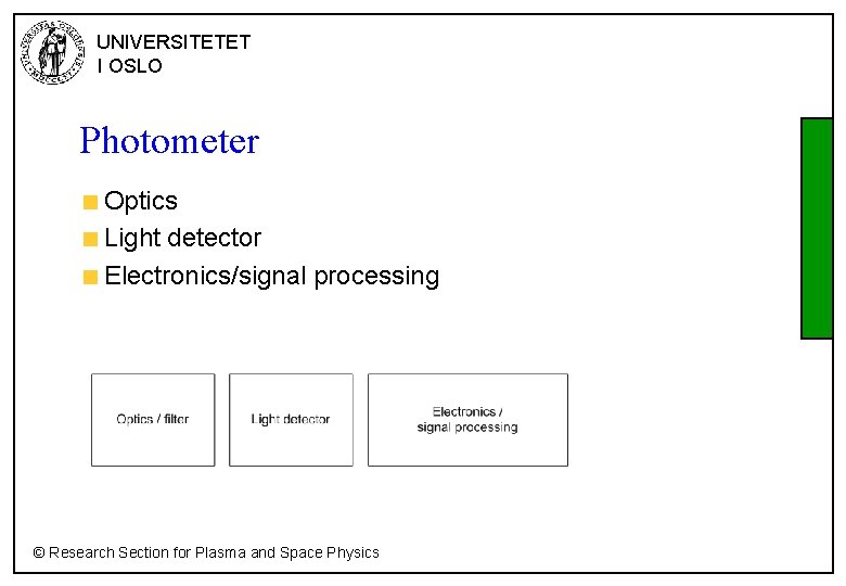 UNIVERSITETET I OSLO Photometer Optics Light detector Electronics/signal processing © Research Section for Plasma
