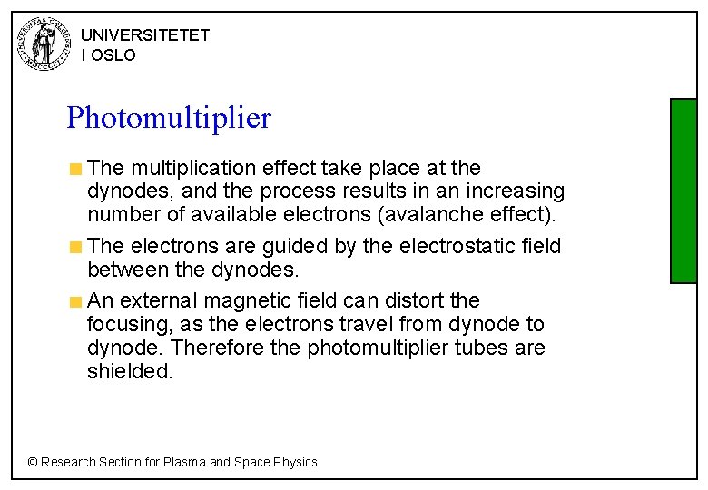 UNIVERSITETET I OSLO Photomultiplier The multiplication effect take place at the dynodes, and the