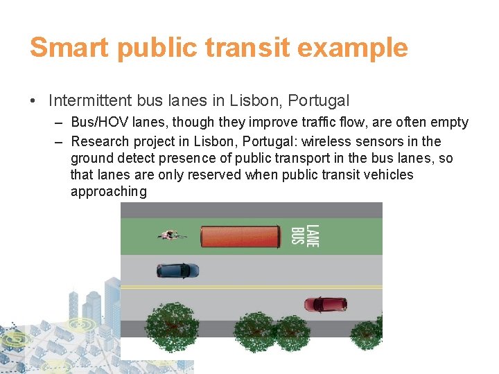 Smart public transit example • Intermittent bus lanes in Lisbon, Portugal – Bus/HOV lanes,