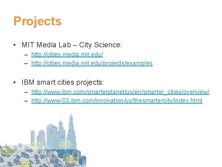 Projects • MIT Media Lab – City Science: – http: //cities. media. mit. edu/projects/examples