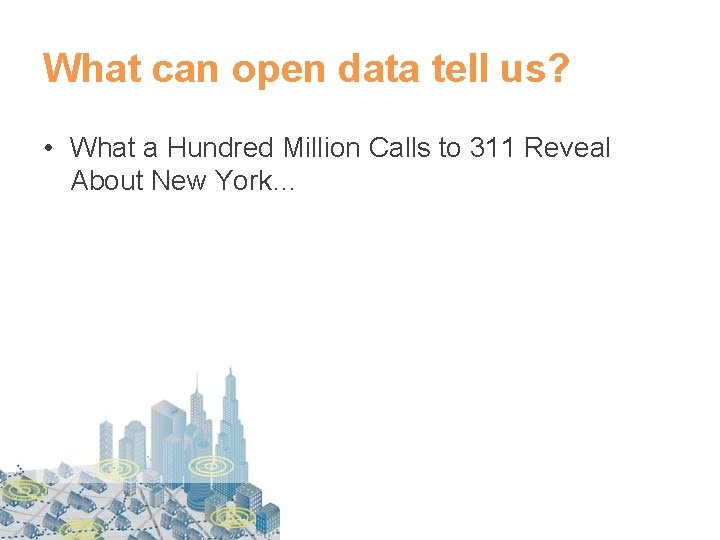 What can open data tell us? • What a Hundred Million Calls to 311