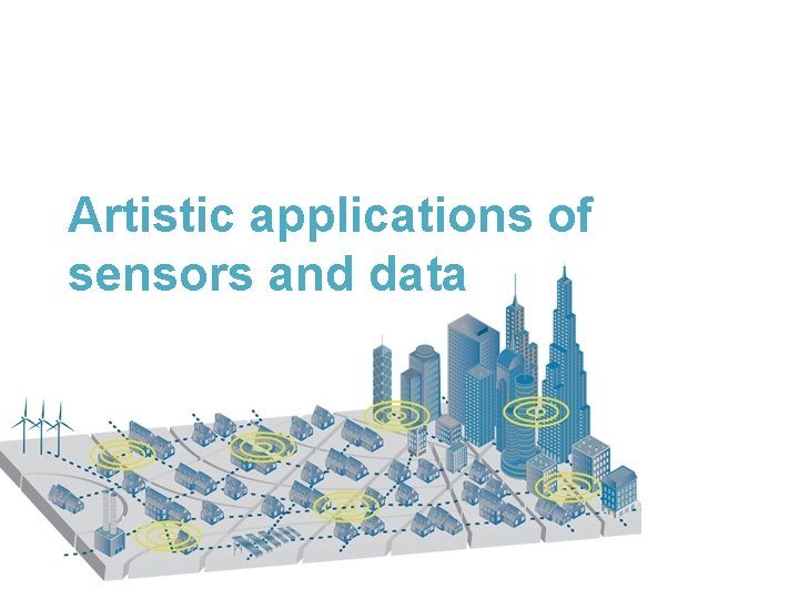 Artistic applications of sensors and data 