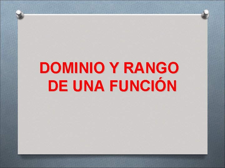 DOMINIO Y RANGO DE UNA FUNCIÓN 