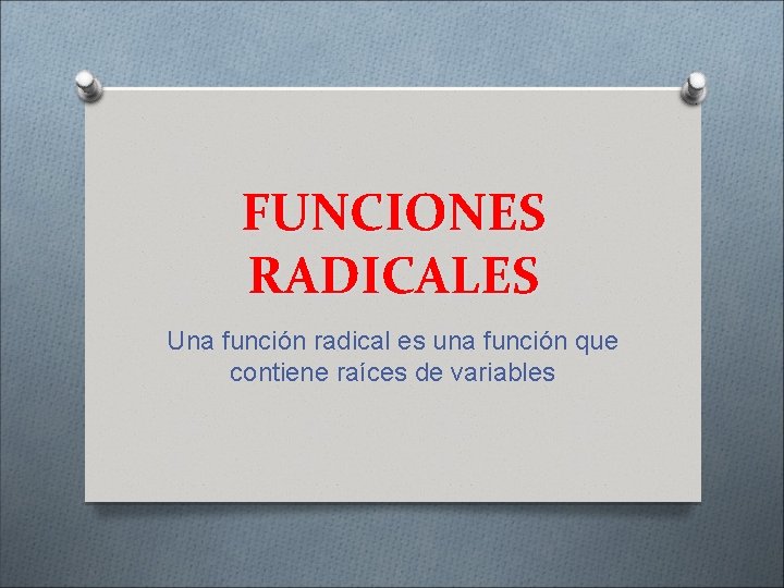 FUNCIONES RADICALES Una función radical es una función que contiene raíces de variables 