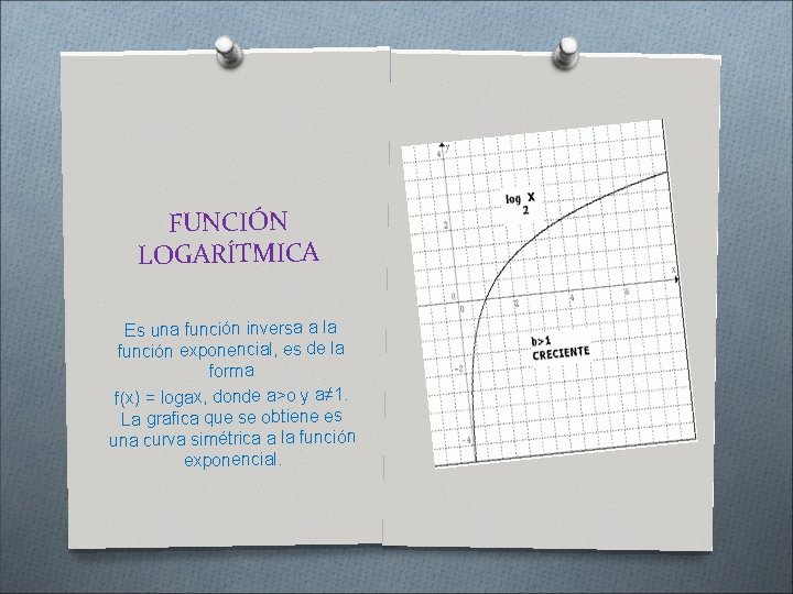 FUNCIÓN LOGARÍTMICA Es una función inversa a la función exponencial, es de la forma