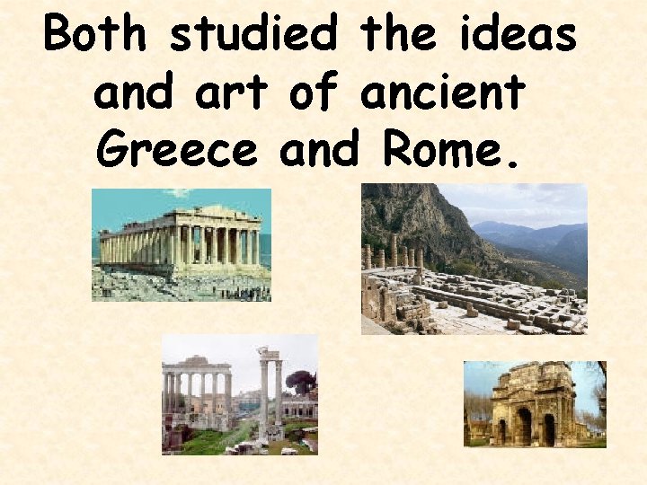 Both studied the ideas and art of ancient Greece and Rome. 