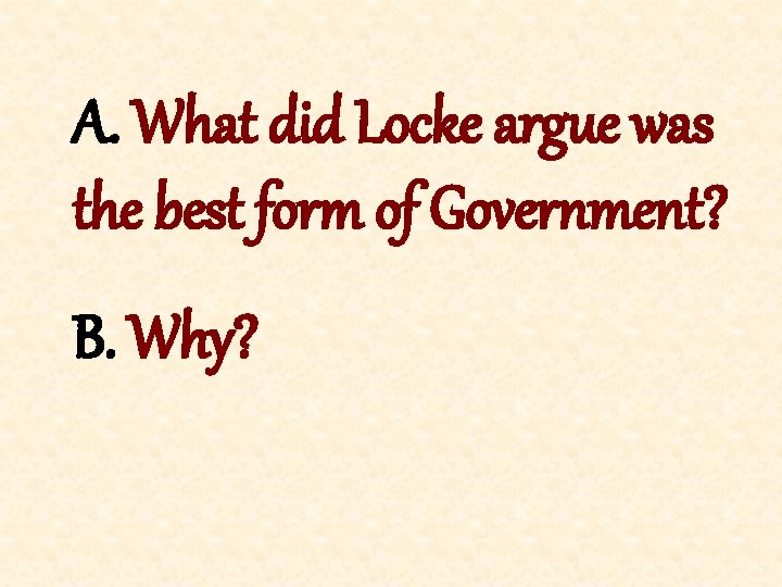 A. What did Locke argue was the best form of Government? B. Why? 