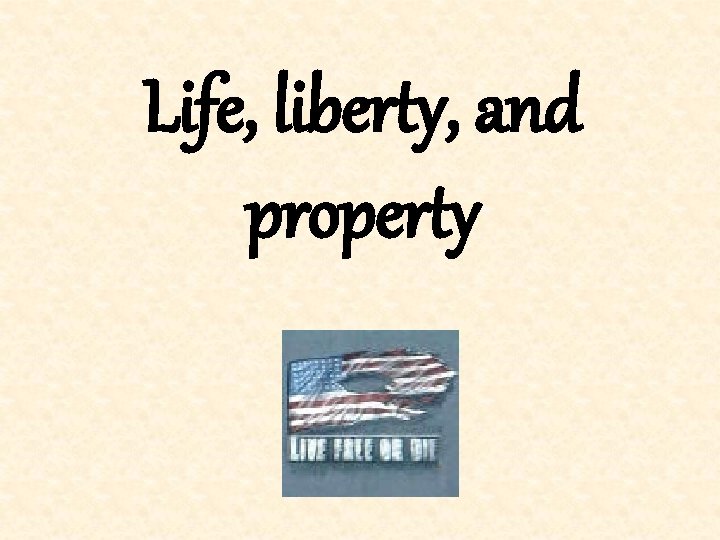 Life, liberty, and property 