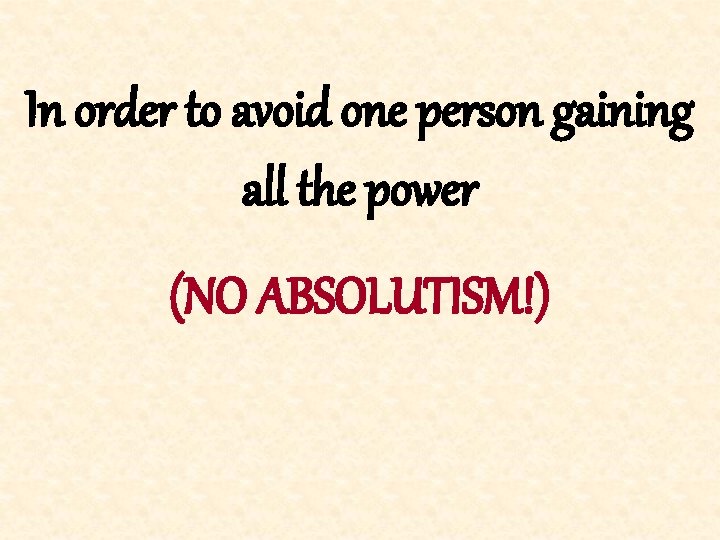 In order to avoid one person gaining all the power (NO ABSOLUTISM!) 