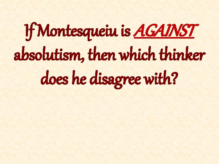 If Montesqueiu is AGAINST absolutism, then which thinker does he disagree with? 