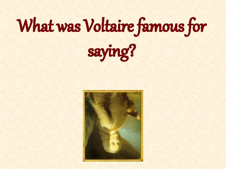 What was Voltaire famous for saying? 