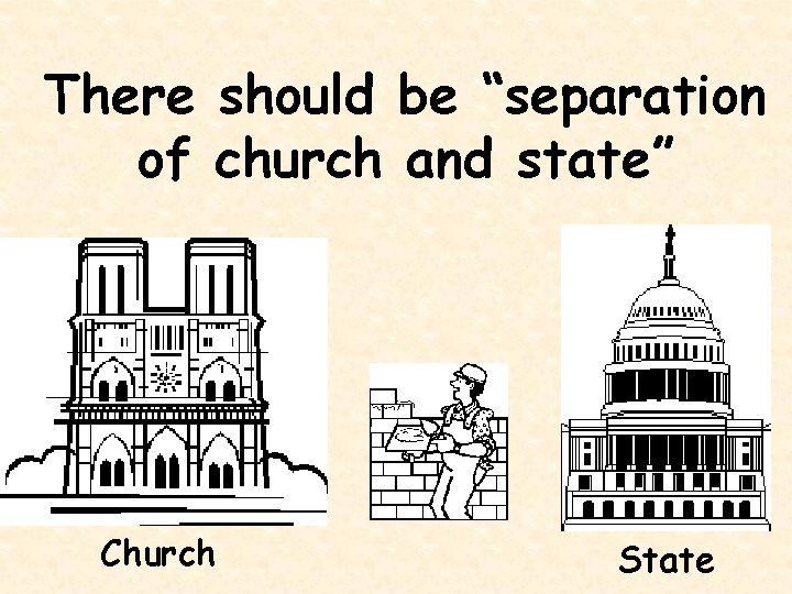 There should be “separation of church and state” Church State 