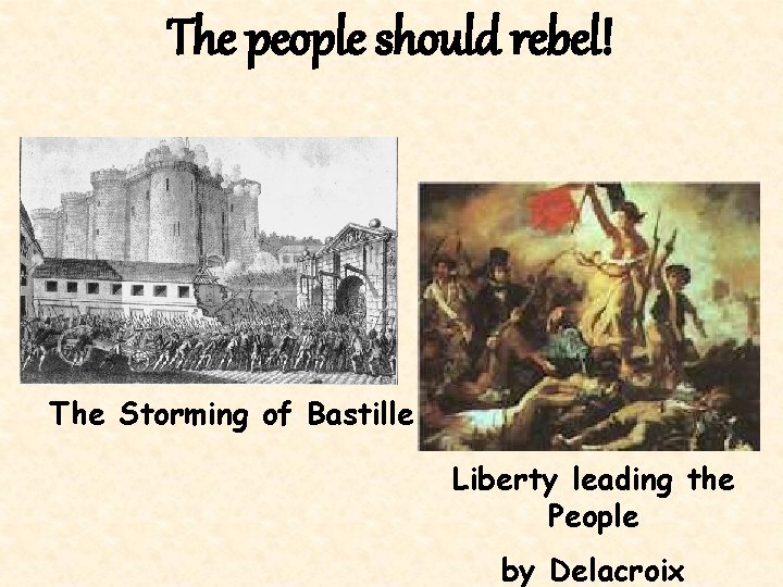 The people should rebel! The Storming of Bastille Liberty leading the People by Delacroix