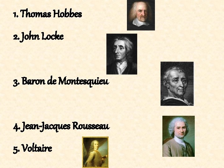 1. Thomas Hobbes 2. John Locke 3. Baron de Montesquieu 4. Jean-Jacques Rousseau 5.