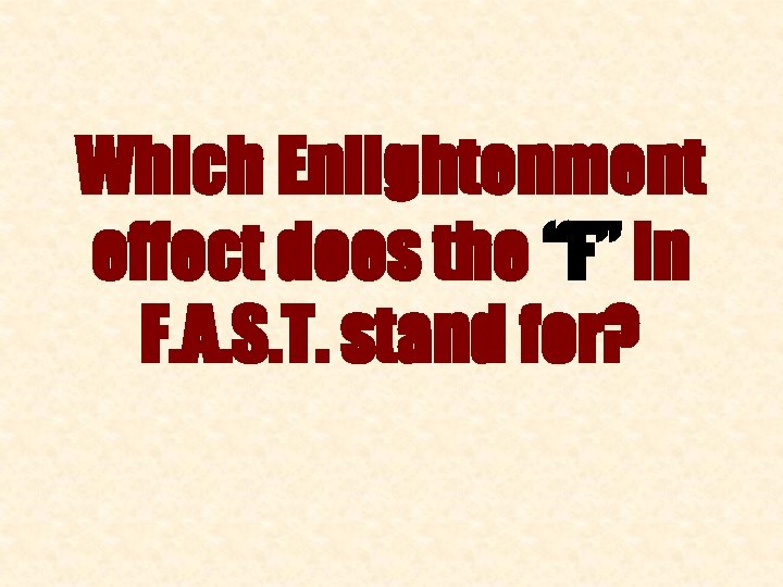 Which Enlightenment effect does the “F” in F. A. S. T. stand for? 