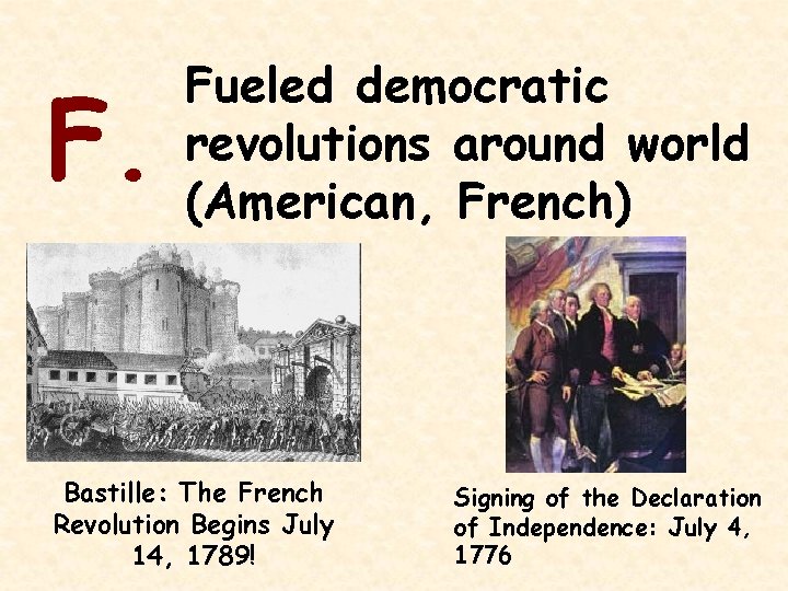 F. Fueled democratic revolutions around world (American, French) Bastille: The French Revolution Begins July