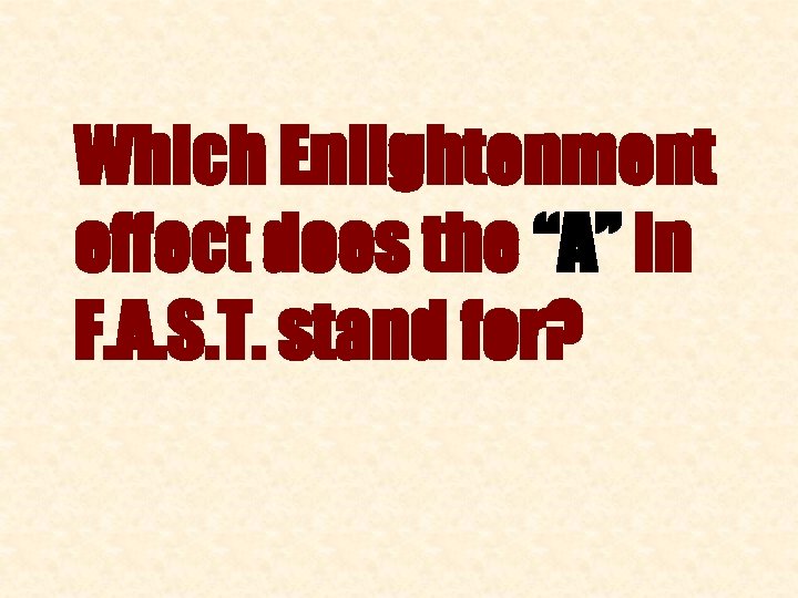 Which Enlightenment effect does the “A” in F. A. S. T. stand for? 