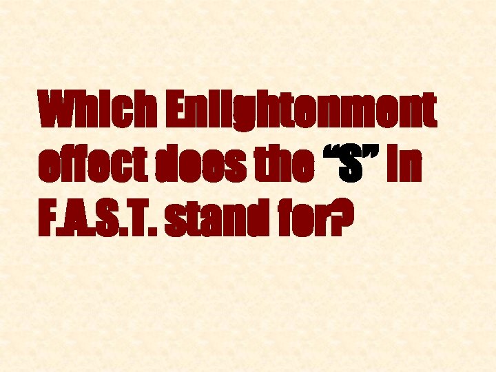 Which Enlightenment effect does the “S” in F. A. S. T. stand for? 