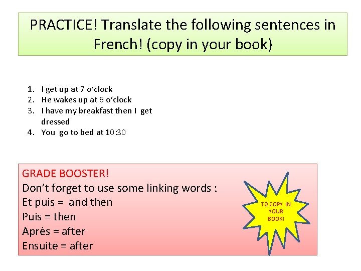 PRACTICE! Translate the following sentences in French! (copy in your book) 1. I get