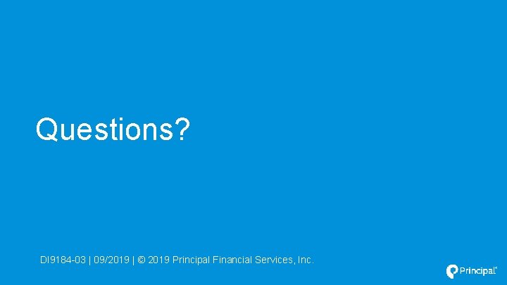 Questions? DI 9184 -03 | 09/2019 | © 2019 Principal Financial Services, Inc. 