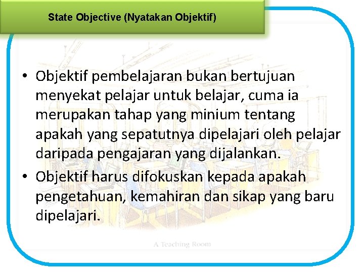 State Objective (Nyatakan Objektif) • Objektif pembelajaran bukan bertujuan menyekat pelajar untuk belajar, cuma