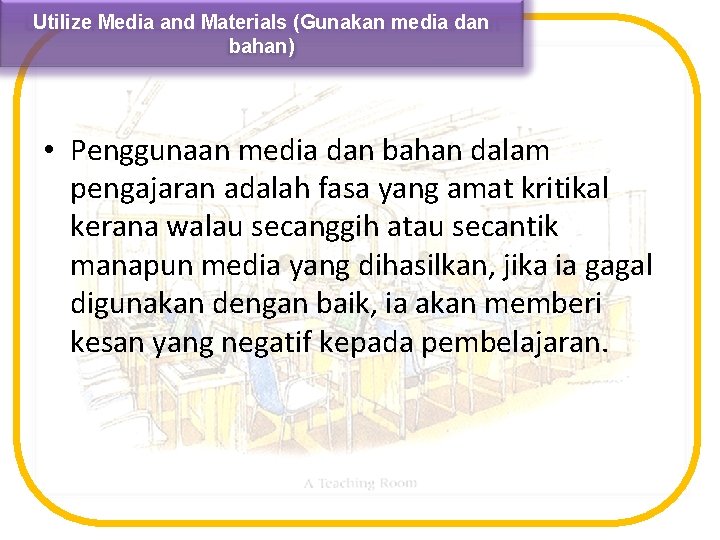 Utilize Media and Materials (Gunakan media dan bahan) • Penggunaan media dan bahan dalam