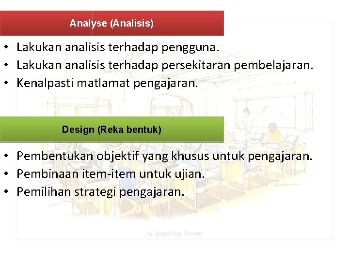 Analyse (Analisis) • Lakukan analisis terhadap pengguna. • Lakukan analisis terhadap persekitaran pembelajaran. •