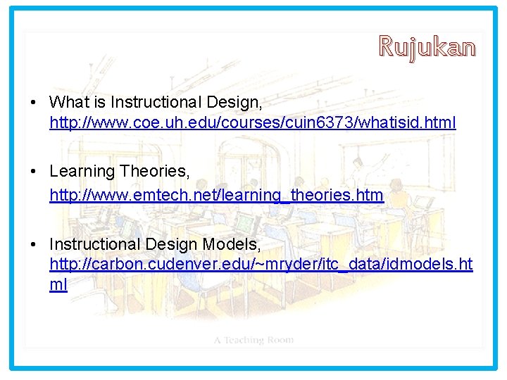 Rujukan • What is Instructional Design, http: //www. coe. uh. edu/courses/cuin 6373/whatisid. html •