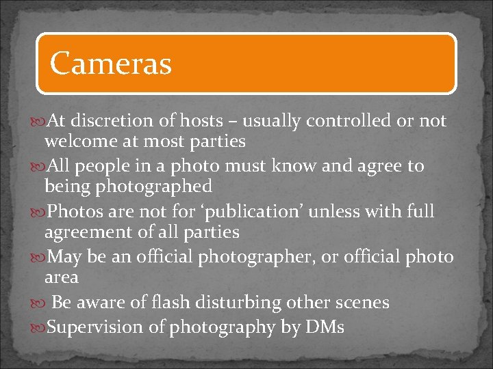 Cameras At discretion of hosts – usually controlled or not welcome at most parties