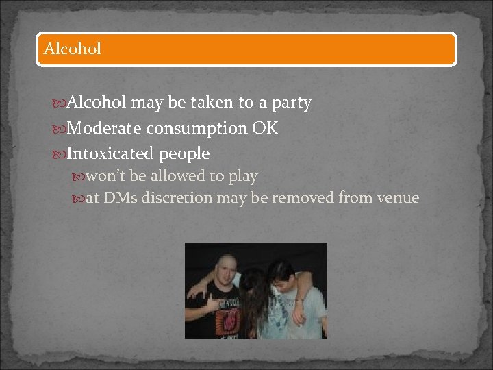 Alcohol may be taken to a party Moderate consumption OK Intoxicated people won’t be