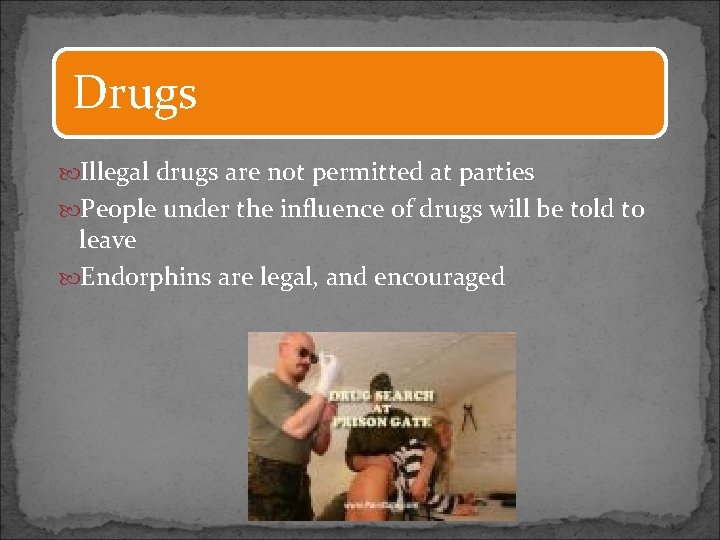 Drugs Illegal drugs are not permitted at parties People under the influence of drugs