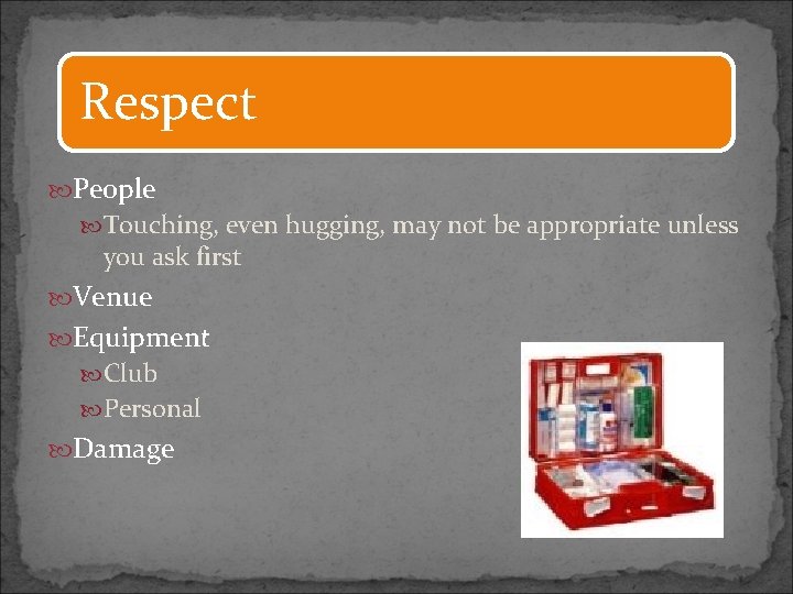 Respect People Touching, even hugging, may not be appropriate unless you ask first Venue