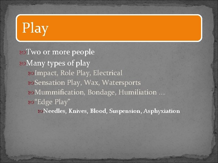 Play Two or more people Many types of play Impact, Role Play, Electrical Sensation