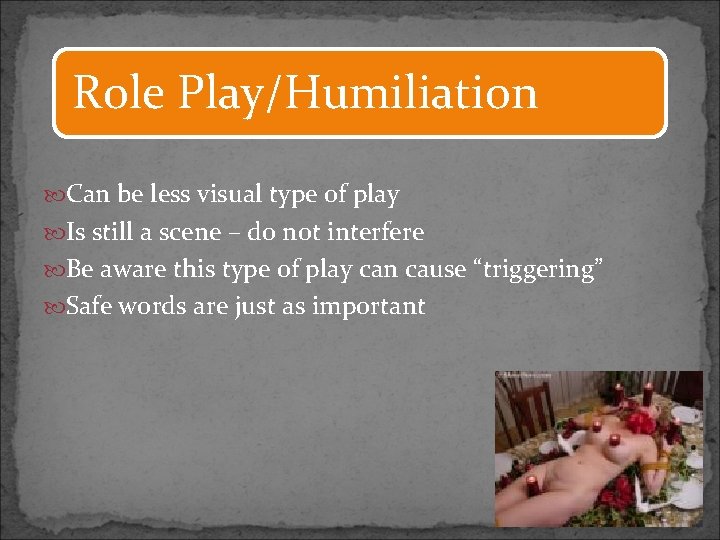 Role Play/Humiliation Can be less visual type of play Is still a scene –