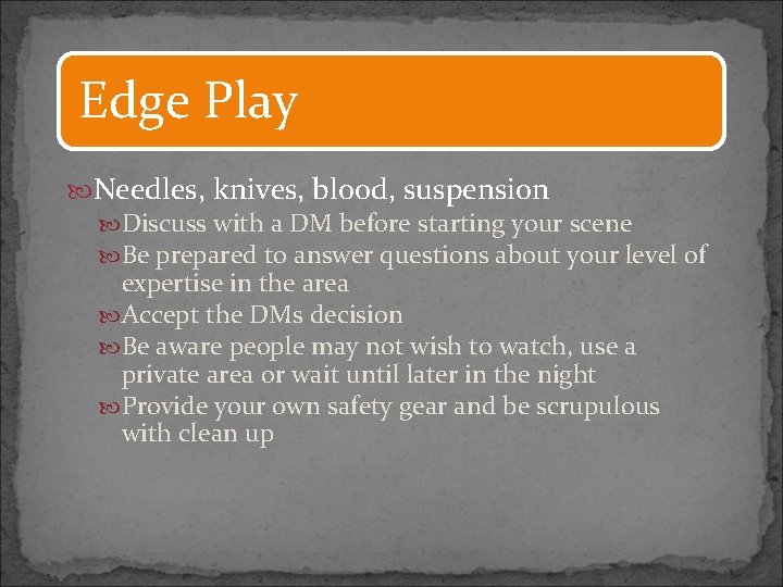 Edge Play Needles, knives, blood, suspension Discuss with a DM before starting your scene