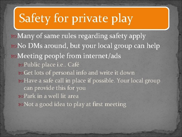 Safety for private play Many of same rules regarding safety apply No DMs around,