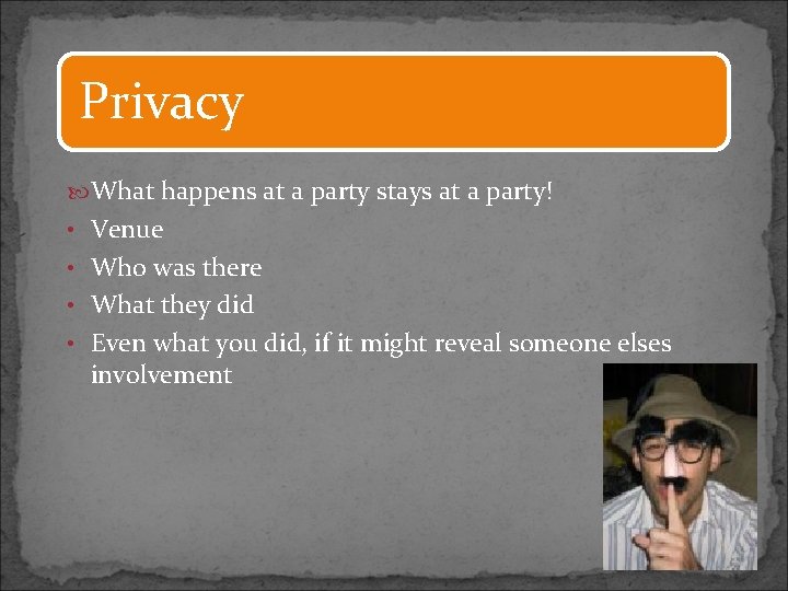 Privacy What happens at a party stays at a party! • Venue • Who