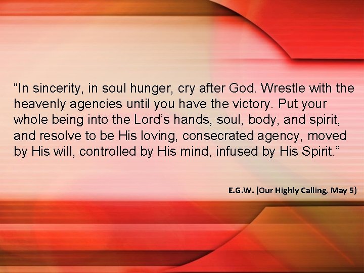 “In sincerity, in soul hunger, cry after God. Wrestle with the heavenly agencies until