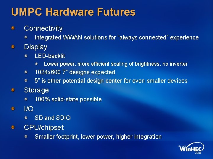UMPC Hardware Futures Connectivity Integrated WWAN solutions for “always connected” experience Display LED-backlit Lower