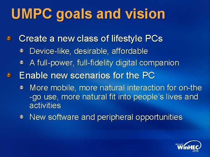 UMPC goals and vision Create a new class of lifestyle PCs Device-like, desirable, affordable