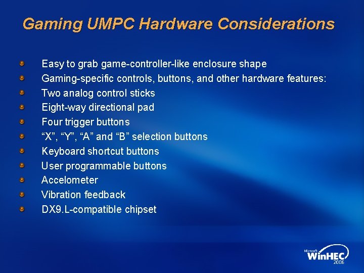 Gaming UMPC Hardware Considerations Easy to grab game-controller-like enclosure shape Gaming-specific controls, buttons, and