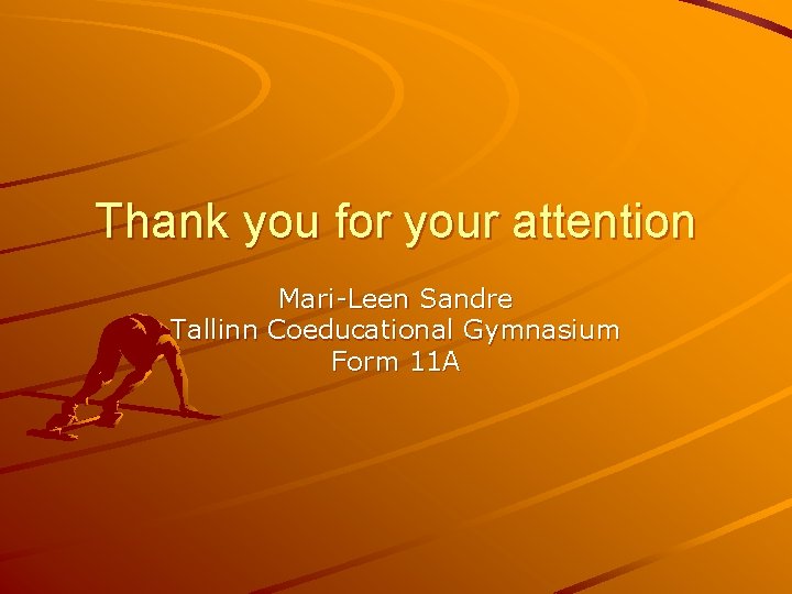Thank you for your attention Mari-Leen Sandre Tallinn Coeducational Gymnasium Form 11 A 
