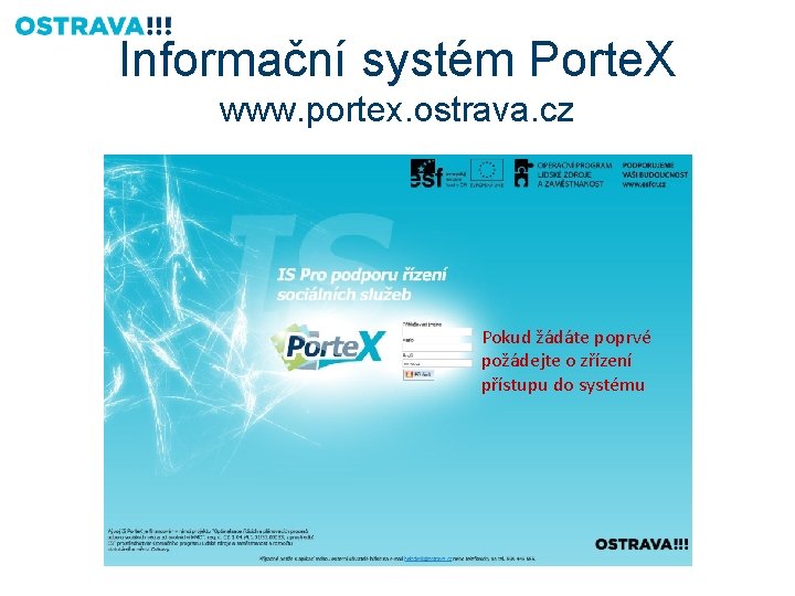 Informační systém Porte. X www. portex. ostrava. cz Pokud žádáte poprvé požádejte o zřízení