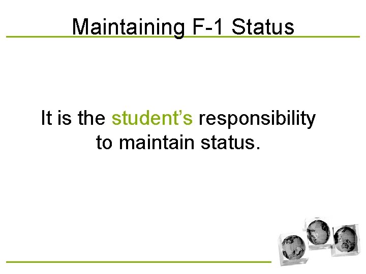 Maintaining F-1 Status It is the student’s responsibility to maintain status. 