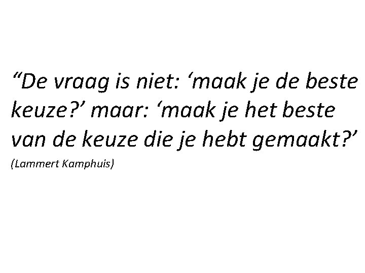 “De vraag is niet: ‘maak je de beste keuze? ’ maar: ‘maak je het