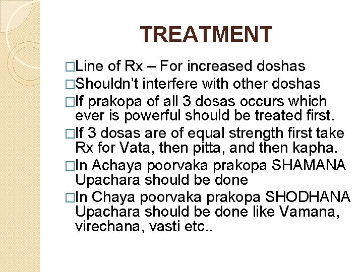 TREATMENT �Line of Rx – For increased doshas �Shouldn’t interfere with other doshas �If