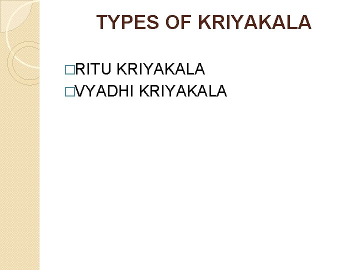 TYPES OF KRIYAKALA �RITU KRIYAKALA �VYADHI KRIYAKALA 