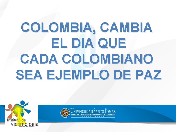COLOMBIA, CAMBIA EL DIA QUE CADA COLOMBIANO SEA EJEMPLO DE PAZ 