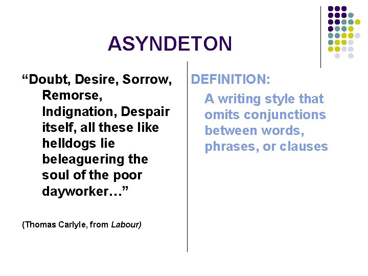 ASYNDETON “Doubt, Desire, Sorrow, Remorse, Indignation, Despair itself, all these like helldogs lie beleaguering